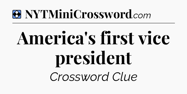 Solution: America's first vice president - NYT Mini Crossword