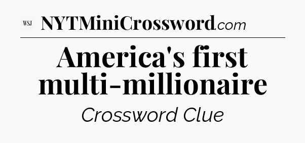 America's first multi-millionaire - WSJ Crossword