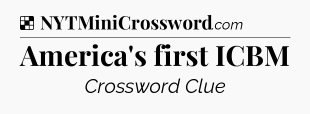 Solution: America's first ICBM - NYT Crossword