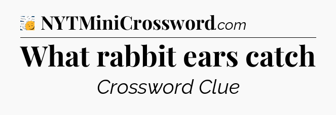 What rabbit ears catch - 7 Little Words