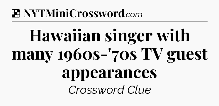 Solution: Hawaiian singer with many 1960s-'70s TV guest appearances - NYT Crossword