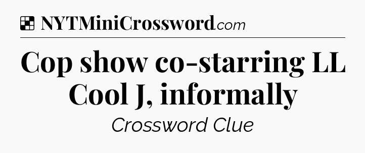 Solution: Cop show co-starring LL Cool J, informally - NYT Crossword