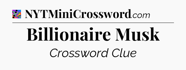Billionaire Musk Crossword Clue