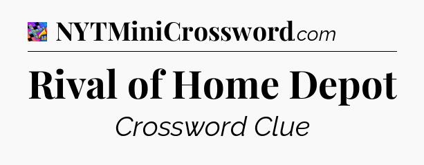 Rival of Home Depot Crossword Clue