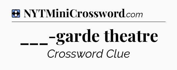 Solution: ___-garde theatre - NYT Mini Crossword