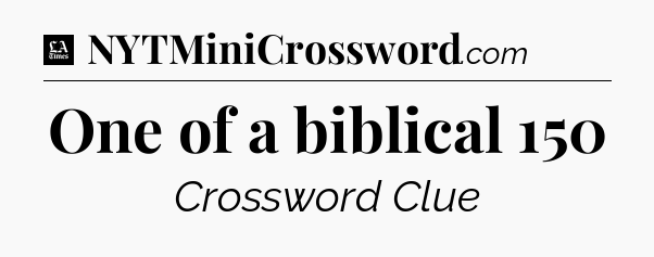 One of a biblical 150 - LA Times Crossword