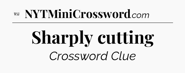 Sharply cutting - WSJ Crossword