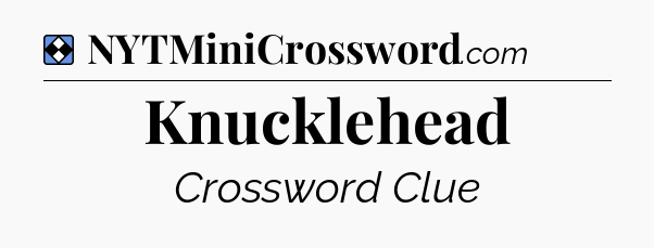 Solution: Knucklehead - NYT Mini Crossword