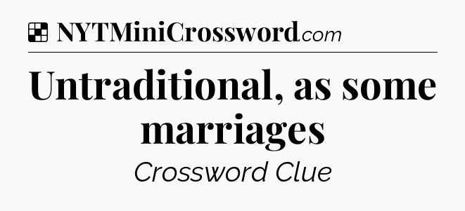 Solution: Untraditional, as some marriages - NYT Crossword