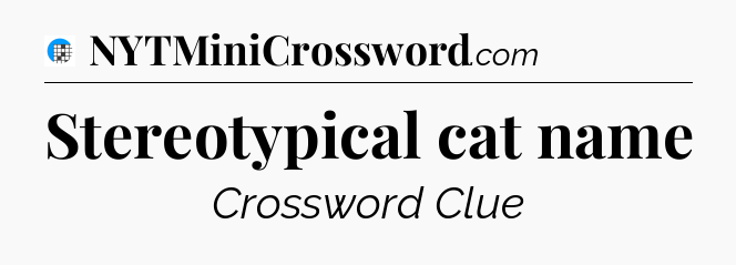 Stereotypical cat name Crossword Clue