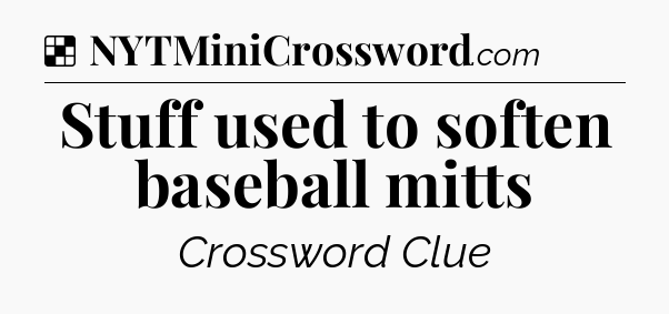 Solution: Stuff used to soften baseball mitts - NYT Crossword