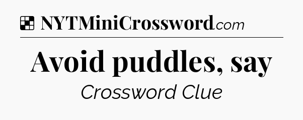 Solution: Avoid puddles, say - NYT Crossword