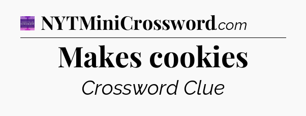 Makes cookies - Thomas Joseph Crossword