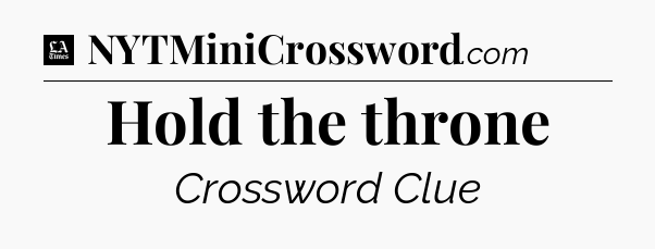 Hold the throne - LA Times Crossword