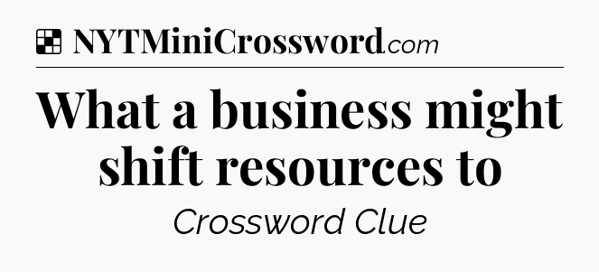 Solution: What a business might shift resources to - NYT Crossword