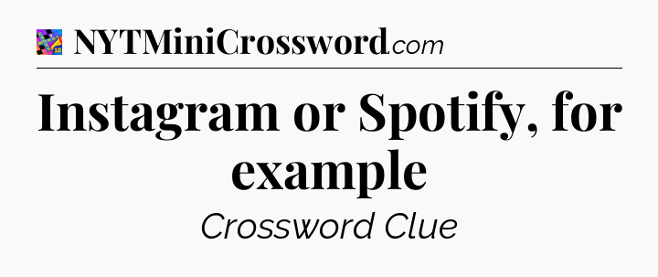 Instagram or Spotify, for example Crossword Clue