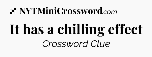 Solution: It has a chilling effect - NYT Crossword