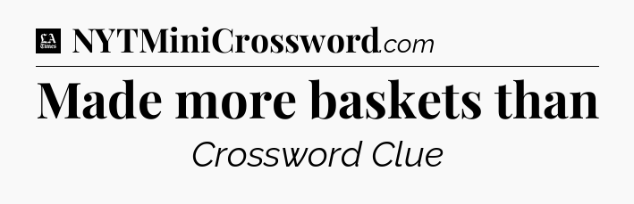 Made more baskets than - LA Times Crossword