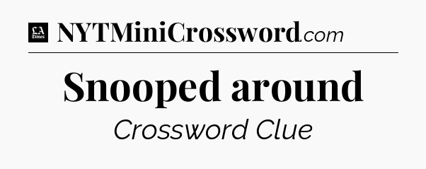 Snooped around - LA Times Crossword