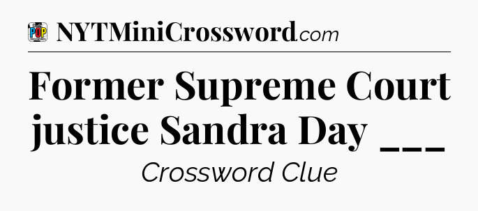 Former Supreme Court justice Sandra Day ___ Crossword Clue