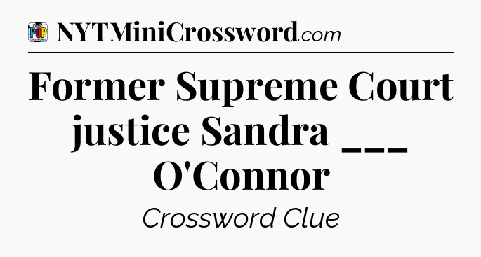Former Supreme Court justice Sandra ___ O'Connor Crossword Clue