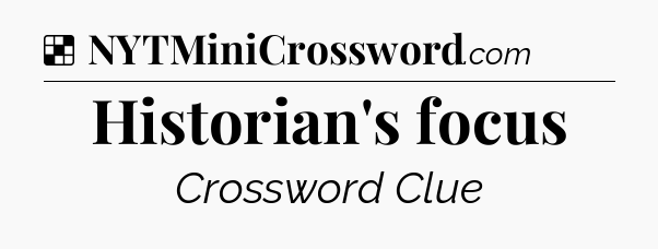 Solution: Historian's focus - NYT Crossword
