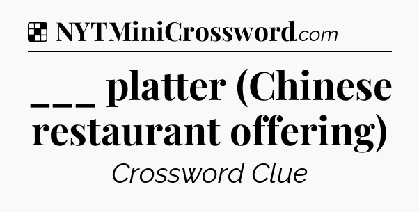 ___ platter (Chinese restaurant offering) NYT Crossword