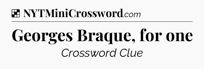 Solution: Georges Braque, for one - NYT Crossword
