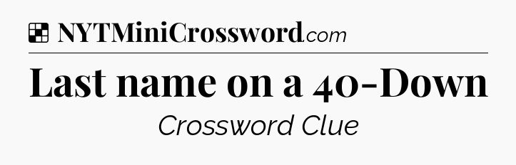 Solution: Last name on a 40-Down - NYT Crossword