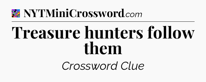 Treasure hunters follow them Crossword Clue