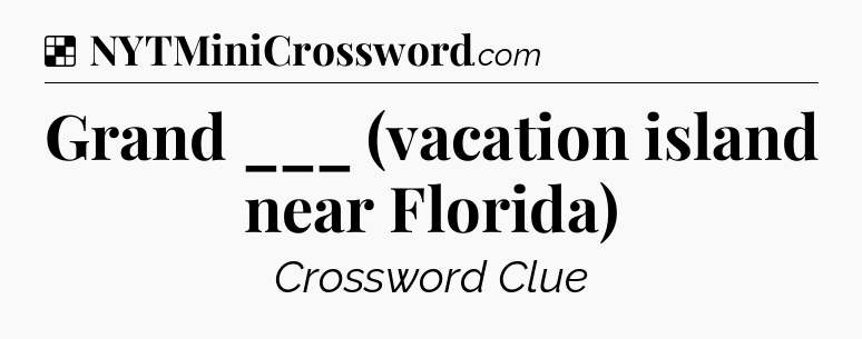 Solution: Grand ___ (vacation island near Florida) - NYT Crossword