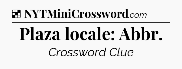 Solution: Plaza locale: Abbr - NYT Crossword