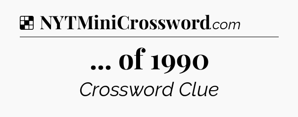 Solution: ... of 1990 - NYT Crossword