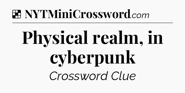 Solution: Physical realm, in cyberpunk - NYT Crossword