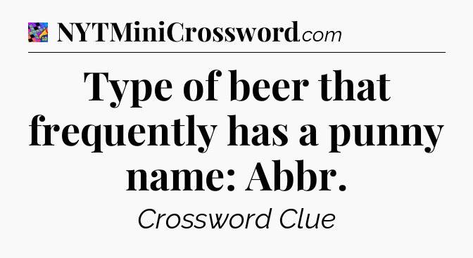 Type of beer that frequently has a punny name: Abbr Crossword Clue