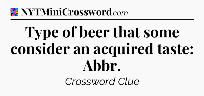 Type of beer that some consider an acquired taste: Abbr Crossword Clue