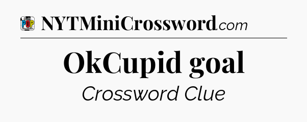 OkCupid goal Crossword Clue