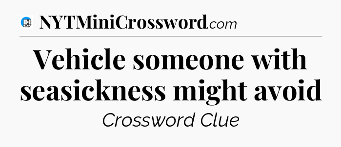 Vehicle someone with seasickness might avoid Crossword Clue