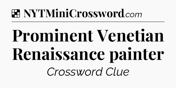 Solution: Prominent Venetian Renaissance painter - NYT Crossword
