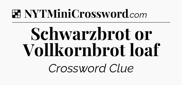 Solution: Schwarzbrot or Vollkornbrot loaf - NYT Crossword