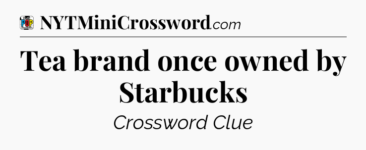 Tea brand once owned by Starbucks Crossword Clue