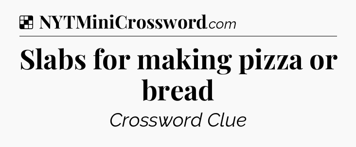Solution: Slabs for making pizza or bread - NYT Crossword
