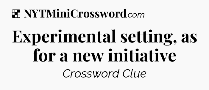 Solution: Experimental setting, as for a new initiative - NYT Crossword