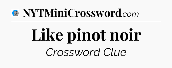 Like pinot noir Crossword Clue