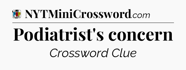 Podiatrist's concern Crossword Clue