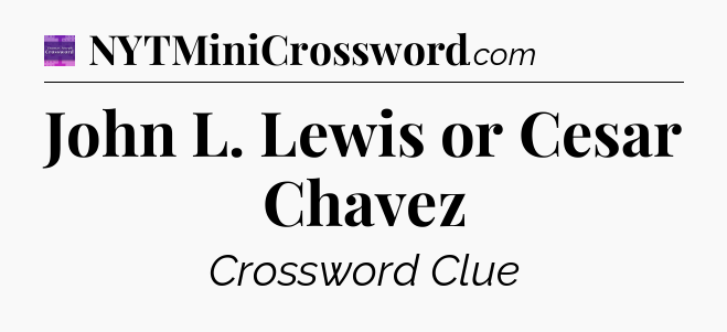John L. Lewis or Cesar Chavez - Thomas Joseph Crossword