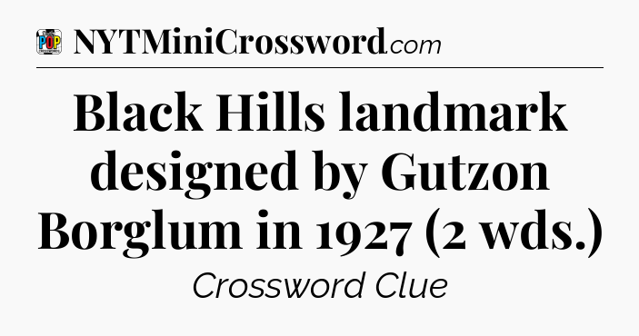 Black Hills landmark designed by Gutzon Borglum in 1927 (2 wds.) Crossword Clue