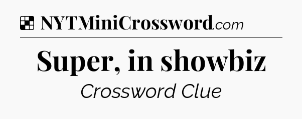 Solution: Super, in showbiz - NYT Crossword