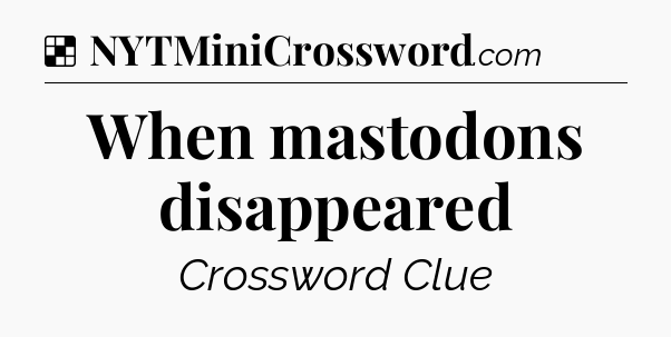 Solution: When mastodons disappeared - NYT Crossword