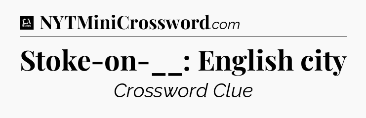 Stoke-on-__: English city - LA Times Crossword